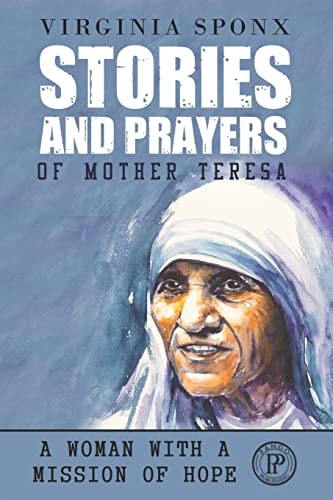 Stories and Prayers of Mother Teresa A Woman With a Mission of Hope