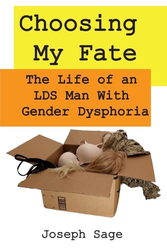 Choosing My Fate The Life of an Lds Man with Gender Dysphoria