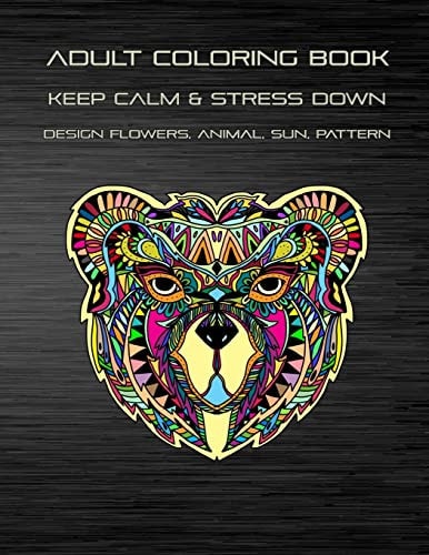 Adult Coloring Book - Keep Calm and Stress Down Design Flowers, Animal, Sun, Pattern Stress Relieving , Take Your Time to Coloring , Enjoy Your Imagination