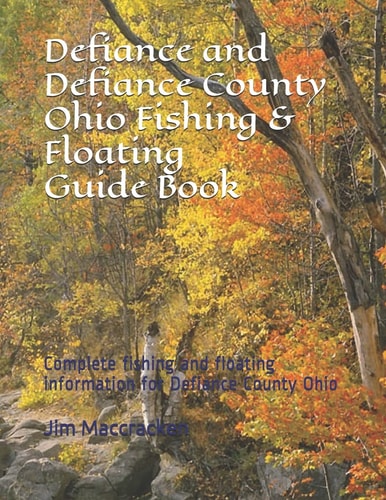 Defiance and Defiance County Ohio Fishing & Floating Guide Book Complete Fishing and Floating Information for Defiance County Ohio