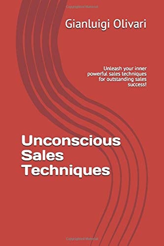 Unconscious Sales Techniques Unleash Your Inner Powerful Sales Techniques for Outstanding Sales Success!