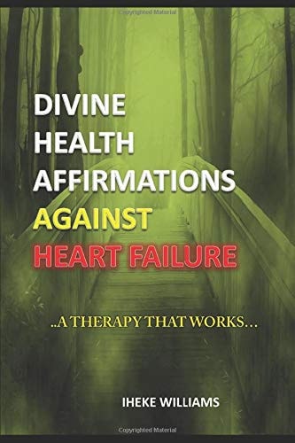Divine Health Affirmations Against Heart Failure ..a Therapy That Works!!..