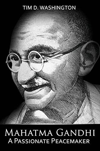 Mahatma Gandhi A Passionate Peacemaker