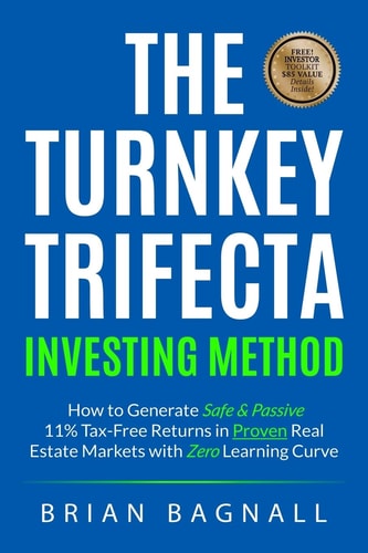 The Turnkey Trifecta Investing Method How to Generate Safe & Passive 11% Tax-Free Returns in Proven Real Estate Markets with Zero Learning Curve
