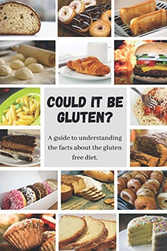 Could It Be Gluten? A Guide to Understanding the Science Behind the Gluten Free Diet