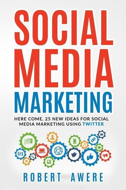 Social Media Marketing: Here Come, 25 New Ideas for Social Media Marketing Using Twitter.