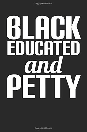 Black Educated and Petty