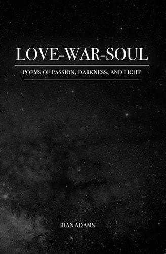 Love, War, and Soul Poems of Passion, Darkness, and Light