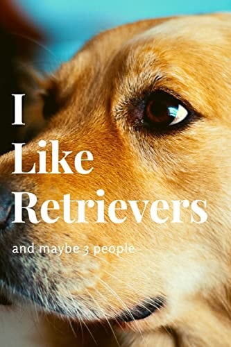 I Like Retrievers and Maybe 3 People