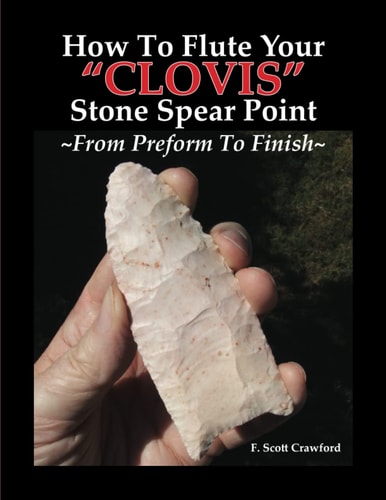 How To Flute Your "CLOVIS" Stone Spear Point From Preform To Finish