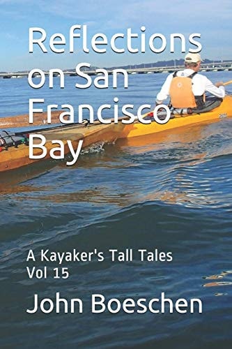 Reflections on San Francisco Bay A Kayaker's Tall Tales: Vol 15