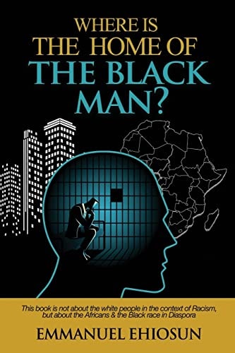 Where Is the Home of the Black Man? This Book Is Not about the White People in the Context of Racism, But about the Africans & the Black Race in Diaspora.