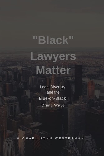 Black Lawyers Matter Diversity in Law and the Blue-On-Black Crime Wave