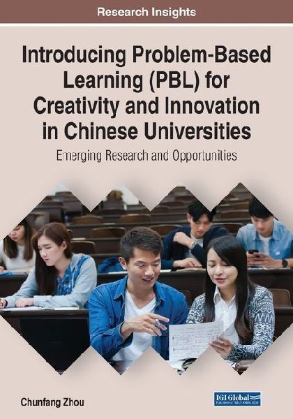 Introducing Problem-Based Learning (PBL) for Creativity and Innovation in Chinese Universities: Emerging Research and Opportunities