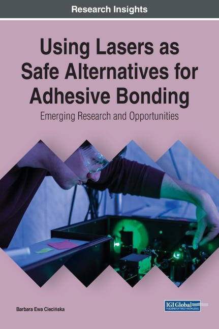 Using Lasers as Safe Alternatives for Adhesive Bonding: Emerging Research and Opportunities