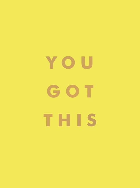 You Got This: Uplifting Quotes and Affirmations for Inner Strength and Self-Belief
