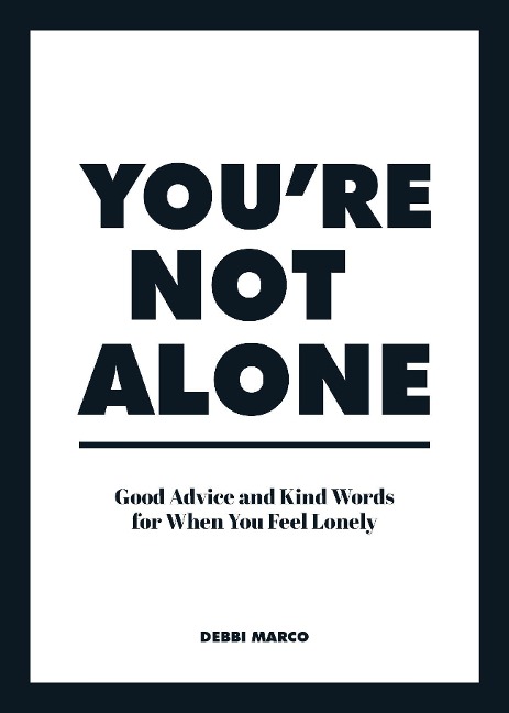 Youre Not Alone: Good Advice and Kind Words for When You Feel Lonely