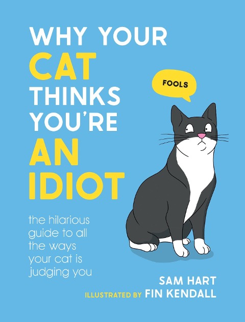 Why Your Cat Thinks Youre an Idiot: The Hilarious Guide to All the Ways Your Cat is Judging You