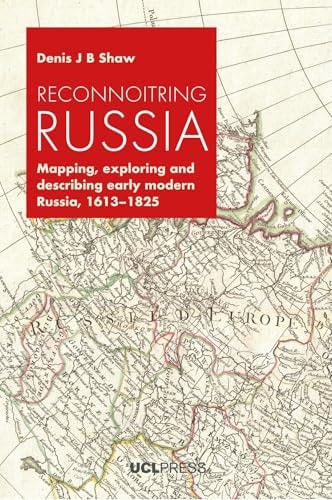 Reconnoitring Russia Mapping, Exploring and Describing Early Modern Russia, 1613-1825