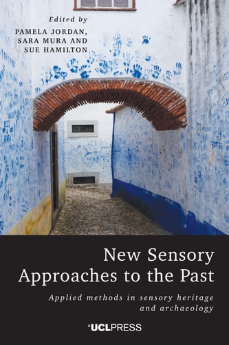 New Sensory Approaches to the Past Applied Methods in Sensory Heritage and Archaeology