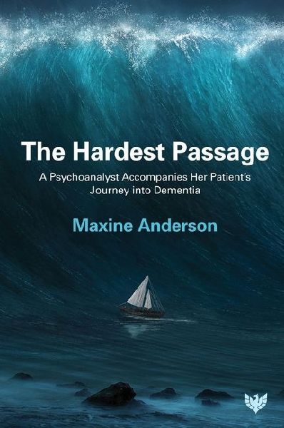 The Hardest Passage: A Psychoanalyst Accompanies Her Patients Journey into Dementia