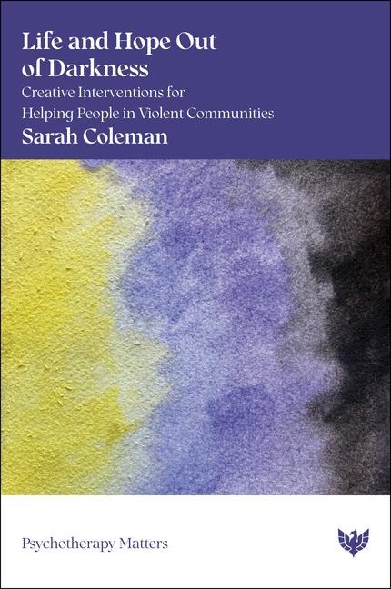 Life and Hope Out of Darkness: Creative Interventions for Helping People in Violent Communities
