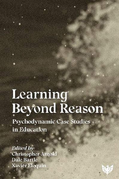 Learning Beyond Reason: Psychodynamic Case Studies in Education