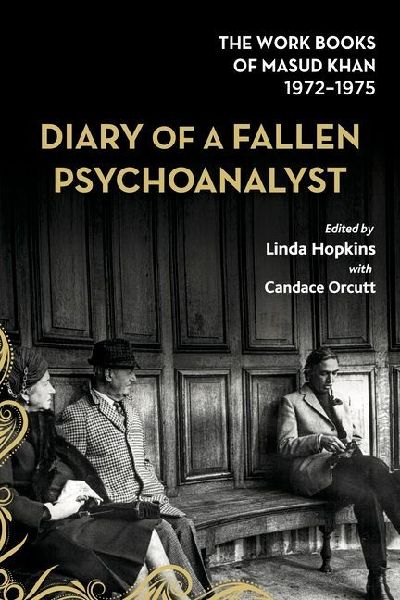 Diary of a Fallen Psychoanalyst: The Work Books of Masud Khan 1972-1975
