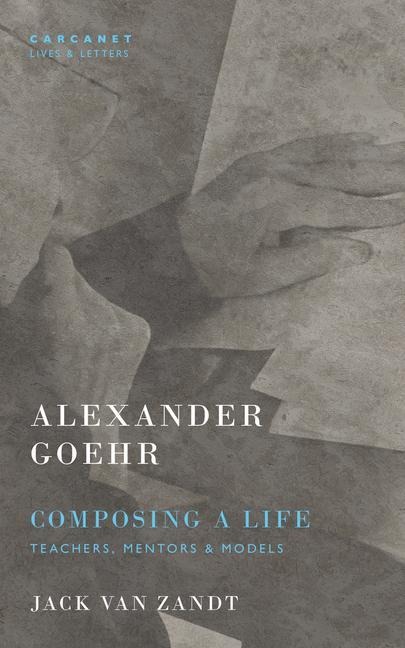 Alexander Goehr, Composing a Life: Teachers, Mentors, and Models