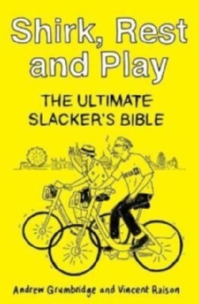 Shirk, Rest and Play: The Ultimate Slackers Bible