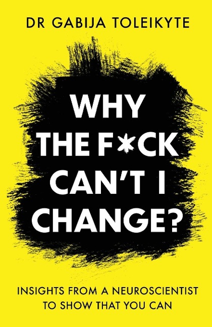 Why the F*ck Cant I Change?: Insights from a neuroscientist to show that you can