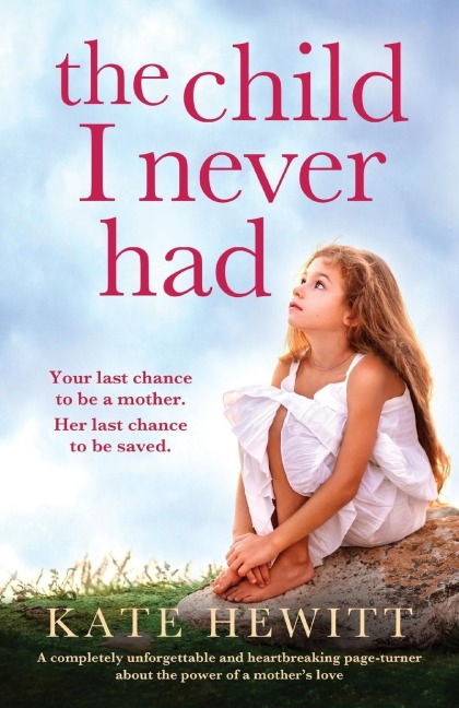 The Child I Never Had: A completely unforgettable and heartbreaking page-turner about the power of a mothers love