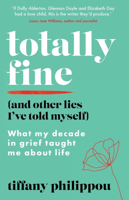 Totally Fine (And Other Lies I've Told Myself): What my decade in grief taught me about life