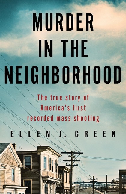 Murder in the Neighborhood: The true story of Americas first recorded mass shooting