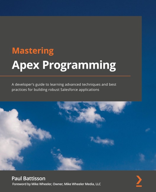 Mastering Apex Programming: A developers guide to learning advanced techniques and best practices for building robust Salesforce applications