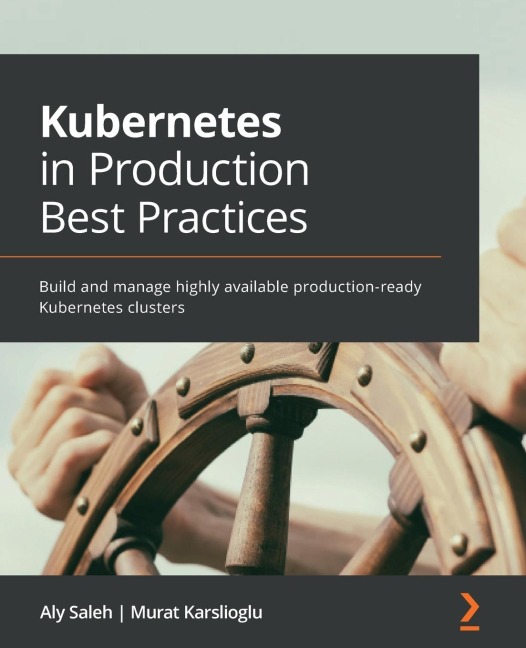 Kubernetes in Production Best Practices: Build and manage highly available production-ready Kubernetes clusters