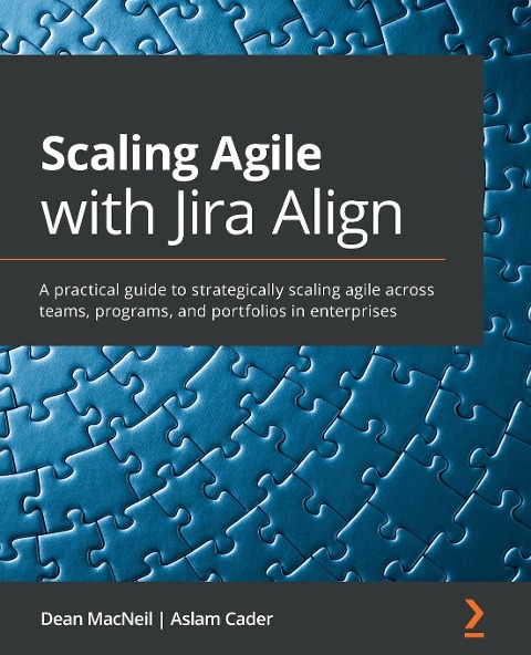 Scaling Agile with Jira Align¿: A practical guide to strategically scaling agile across teams, programs, and portfolios in enterprises