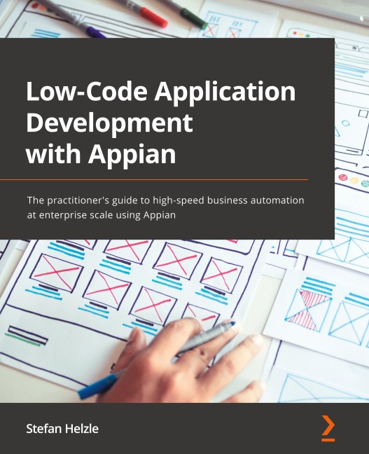 Low-Code Application Development with Appian: The practitioners guide to high-speed business automation at enterprise scale using Appian