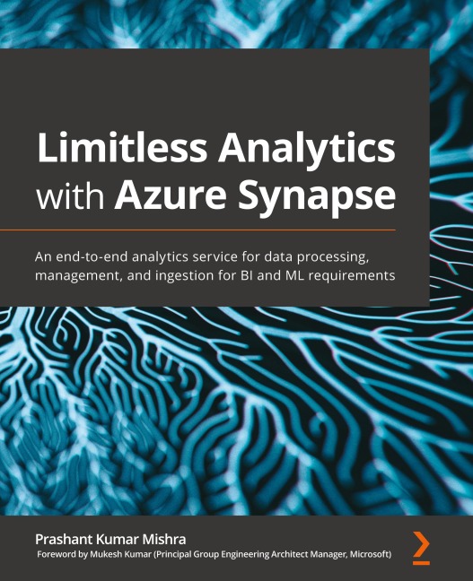 Limitless Analytics with Azure Synapse: An end-to-end analytics service for data processing, management, and ingestion for BI and ML requirements