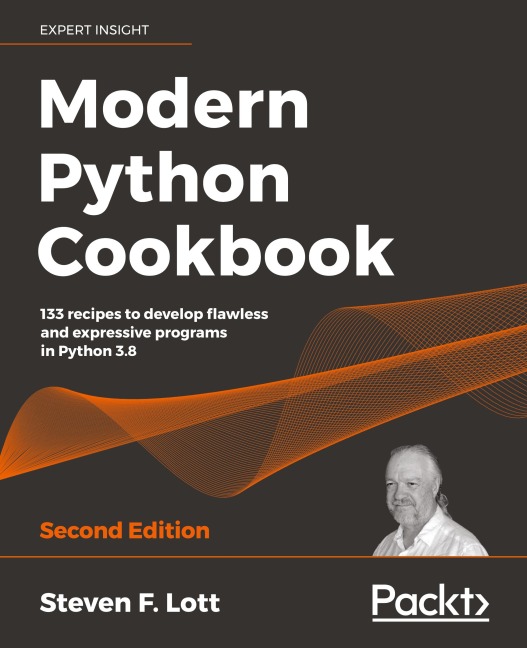 Modern Python Cookbook - Second Edition: 133 recipes to develop flawless and expressive programs in Python 3.8