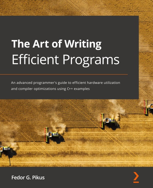 The Art of Writing Efficient Programs: An advanced programmers guide to efficient hardware utilization and compiler optimizations using C++ examples