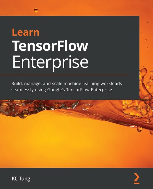 Learn TensorFlow Enterprise: Build, manage, and scale machine learning workloads seamlessly using Googles TensorFlow Enterprise