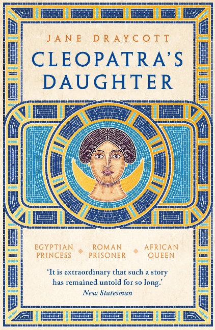 Cleopatras Daughter: Egyptian Princess, Roman Prisoner, African Queen