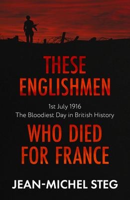 These Englishmen Who Died for France: 1st July 1916: The Bloodiest Day in British History