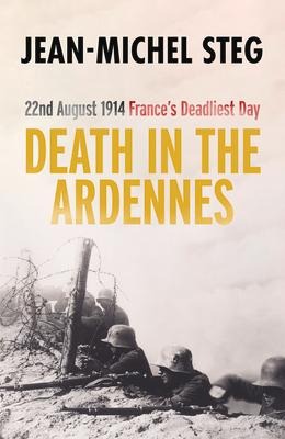 Death in the Ardennes: 22nd August 1914: Frances Deadliest Day