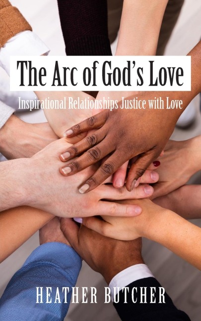 The Arc of Gods Love: Inspirational Relationships Justice with Love