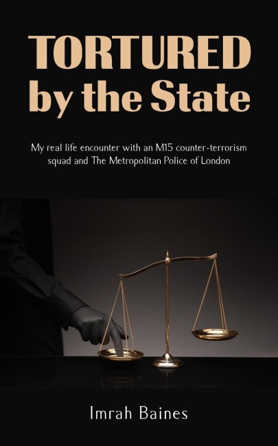 Tortured by the State: My real life encounter with an M15 counter-terrorism squad and The Metropolitan Police of London