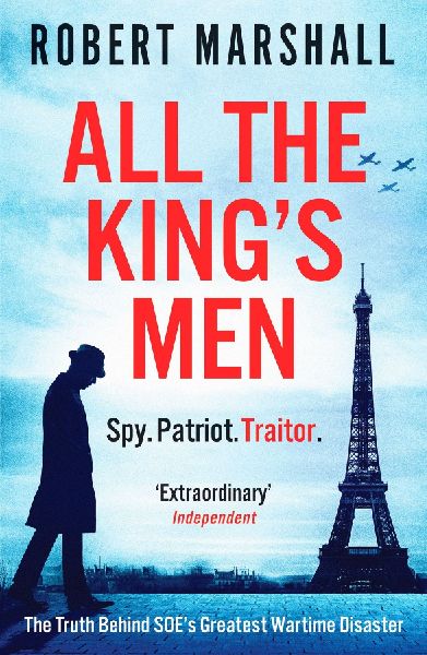 All the Kings Men: The Truth Behind SOEs Greatest Wartime Disaster