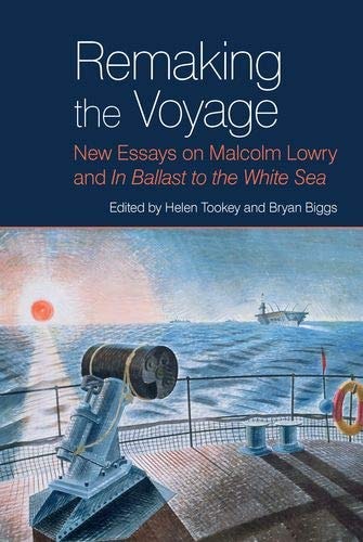Remaking the Voyage New Essays on Malcolm Lowry and In Ballast to the White Sea