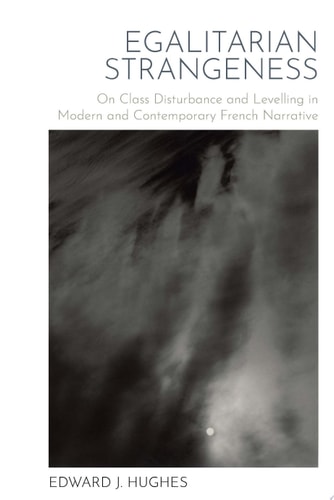 Egalitarian Strangeness On Class Disturbance and Levelling in Modern and Contemporary French Narrative